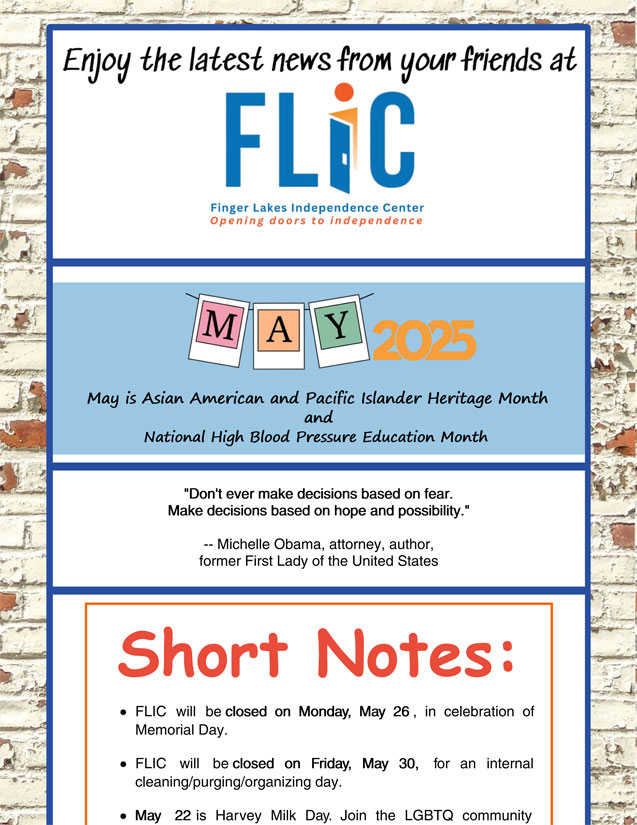 Finger Lakes Independence Center--FLIC--Logo: The letters: F-L-I-C and the letter I looks like an open door. Finger Lakes Independence Center Opening Doors to Independence. May 2025 e-newsletter edition photo, blue border with orange brick background, content is black, red and blue on a white background