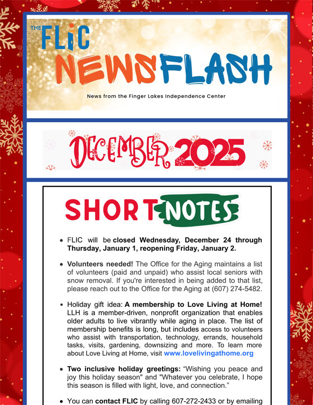 Finger Lakes Independence Center--FLIC--Logo: The letters: F-L-I-C and the letter I looks like an open door. Finger Lakes Independence Center Opening Doors to Independence. December 2025 e-newsletter edition photo, December 2025 is red letters on white background with red snowflakes, red border with gold snowflakes